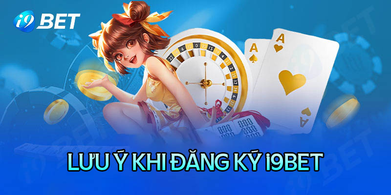 Những điểm cần lưu ý khi đăng ký i9Bet