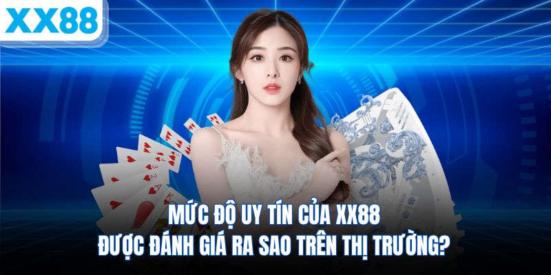 muc-do-uy-tin-cua-xx88-duoc-danh-gia-ra-sao-tren-thi-truong