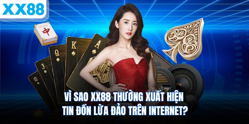 vi-sao-xx88-thuong-xuat-hien-tin-don-lua-dao-tren-internet